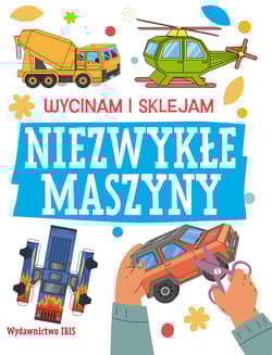 Niezwykłe maszyny. Wycinam i sklejam - Opracowanie Zbiorowe