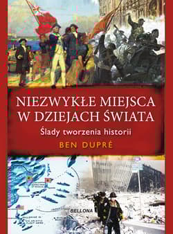 Niezwykłe miejsca w dziejach świata. Ślady tworzenia historii - Ben Dupre