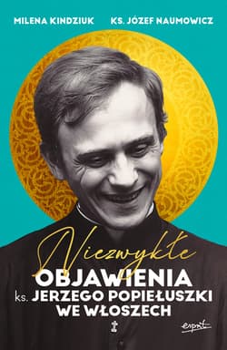 Niezwykłe objawienia ks. Jerzego Popiełuszki we Włoszech - ebook - Milena Kindziuk, ks. Józef Naumowicz