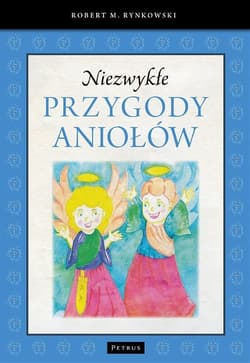 Niezwykłe przygody aniołów - Robert M. Rynkowski