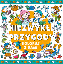 Niezwykłe przygody. Koloruj z nami! - Opracowanie Zbiorowe