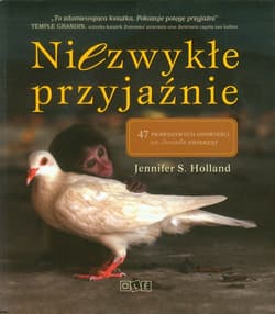 Niezwykłe przyjaźnie. 47 prawdziwych opowieści ze świata zwierząt