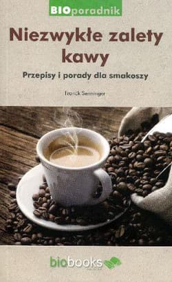 Niezwykłe zalety kawy Przepisy i porady dla smakoszy - Franck Senninger