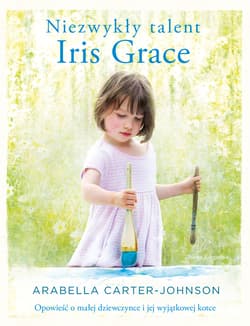 Niezwykły talent Iris Grace. Opowieść o małej dziewczynce i jej wyjątkowej kotce - ebook - Arabella Carter-Johnson