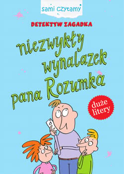 Niezwykły wynalazek pana Rozumka. Detektyw Zagadka. Sami czytamy - Iwona Czarkowska