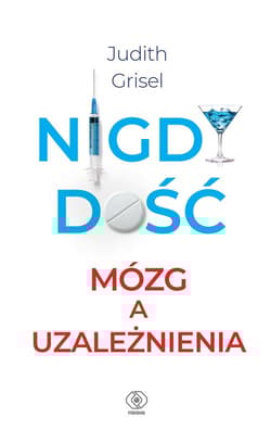 Nigdy dość. Mózg a uzależnienia - Judith Grisel, Judith Grisel