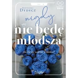 Nigdy nie będę młodsza Ale kto mi zabroni próbować! - Agnieszka Dydycz
