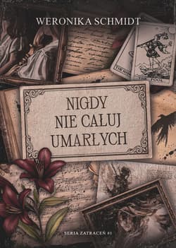Nigdy nie całuj umarłych. Seria Zatraceń. Tom 1 - Weronika Schmidt