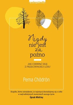Nigdy nie jest za późno Jak czerpać siłę z przeciwności losu