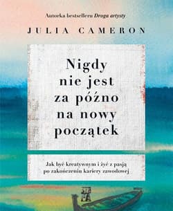 Nigdy nie jest za późno na nowy początek - Julia Cameron