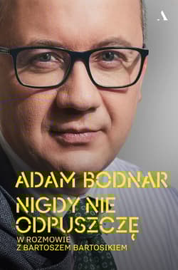 Nigdy nie odpuszczę. Adam Bodnar w rozmowie z Bartoszem Bartosikiem - Adam Bodnar, Bartosik Bartosz