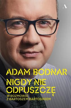 Nigdy nie odpuszczę. Adam Bodnar w rozmowie z Bartoszem Bartosikiem - Adam Bodnar, Bartosik Bartosz