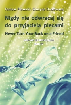 Nigdy nie odwracaj się do przyjaciela plecami Wiersze terapeutyczne Tom IV - Piasecki Tomasz, Dreżewska Grażyna