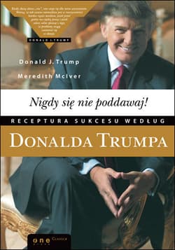 Nigdy się nie poddawaj! Receptura sukcesu Donald Trump - Donald J. Trump