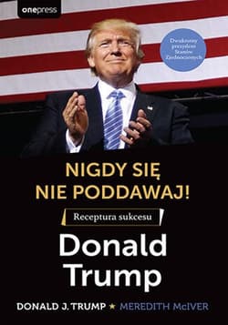 Nigdy się nie poddawaj! Receptura sukcesu Donald Trump - McIver Meredith