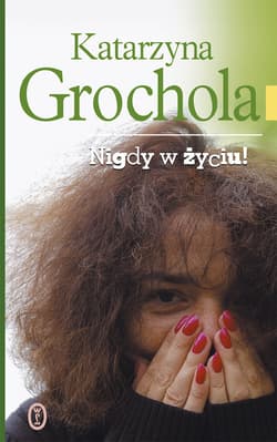 Nigdy w życiu - Katarzyna  Grochola