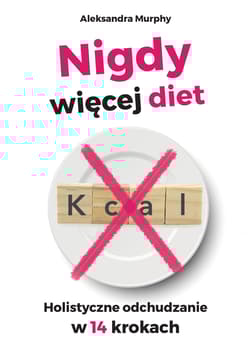Nigdy więcej diet Holistyczne odchudzanie w 14 krokach - Aleksandra Murphy