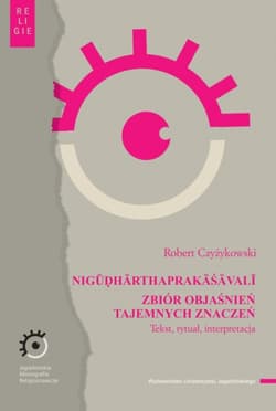 NIGŪḌHĀRTHAPRAKĀŚĀVALĪ. Zbiór objaśnień tajemnych znaczeń. Tekst, rytuał, interpretacja. Jagiellońskie Monografie Religioznawcze - Robert Czyżykowski
