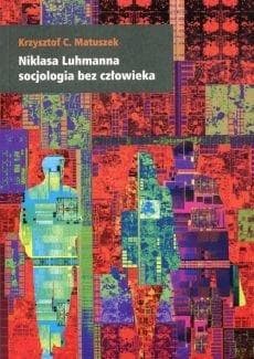 Niklasa Luhmanna socjologia bez człowieka - Matuszek Krzysztof C.