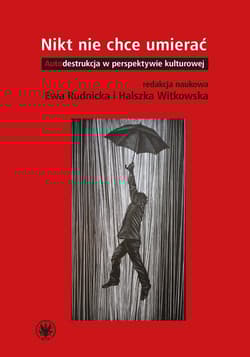 Nikt nie chce umierać Autodestrukcja w perspektywie kulturowej -  Rudnicka Ewa