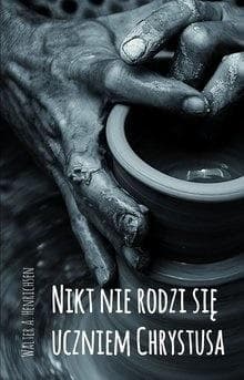 Nikt nie rodzi się uczniem Chrystusa - Walter A. Henrichsen