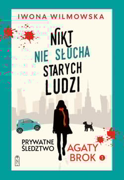 Nikt nie słucha starych ludzi. Prywatne śledztwo Agaty Brok. Tom 1 wyd. 2025 - Iwona  Wilmowska