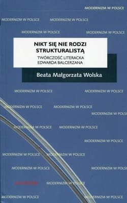 Nikt się nie rodzi strukturalistą Twórczość literacka Edwarda Balcerzana - Wolska Beata Małgorzata