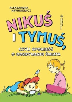 Nikuś i Tymuś, czyli opowieść o odkrywaniu świata - Aleksandra Hrynkiewicz