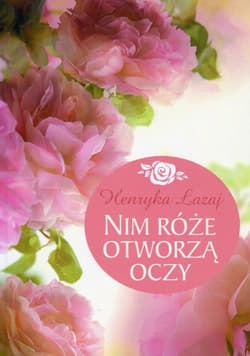Nim róże otworzą oczy - Henryka Łazaj