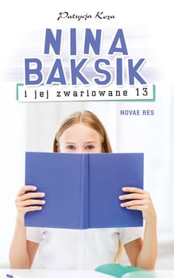 Nina Baksik i jej zwariowane 13 - Patrycja Koza