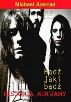Nirvana Bądź jaki bądź - Michael Azerrad