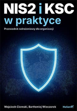NIS2 i KSC w praktyce. Przewodnik wdrożeniowy dla organizacji - Wojciech Ciemski, Bartłomiej Wieczorek