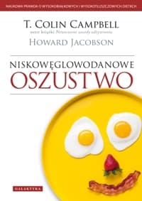 Niskowęglowodanowe oszustwo Naukowa prawda o wysokobiałkowych i wysokotłuszczowych dietach. - Colin Campbell, Jacobson Howard