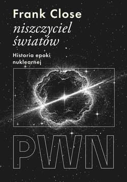 Niszczyciel światów. Historia epoki nuklearnej - Frank Close