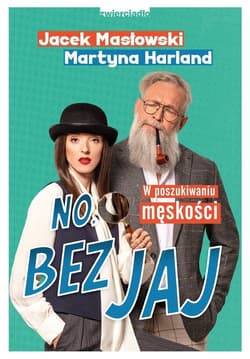 No, bez jaj Rozmowy o męskości - Masłowski Jacek, Harland Martyna