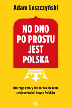 No dno po prostu jest Polska Dlaczego Polacy tak bardzo nie lubią swojego kraju i innych Polaków - Adam Leszczyński