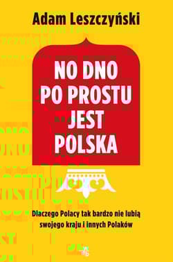 No dno po prostu jest Polska Dlaczego Polacy tak bardzo nie lubią swojego kraju i innych Polaków - Adam Leszczyński