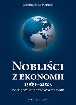 Nobliści z ekonomii 1969-2025 Poglądy laureatów w zarysie - Jasiński Leszek Jerzy