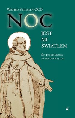 Noc jest mi światłem Św. Jan od Krzyża na nowo odczytany - Wilfrid Stinissen