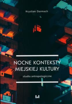 Nocne konteksty miejskiej kultury Studia antropologiczne - Krystian Darmach