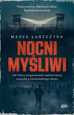 Nocni myśliwi. Jak Polacy zorganizowali najsłynniejszą ucieczkę z nazistowskiego obozu - ebook - Marek Łuszczyna
