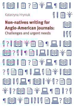 Non-natives writing for Anglo-American journals: Challenges and urgent needs - Katarzyna Hryniuk