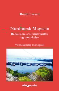 Nordnorsk Magasin. Redaksjon, sostertidsskrifter og mottakelse. Vitenskapelig monografi - Roald Larsen