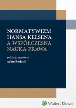 Normatywizm H. Kelsena a współczesna nauka prawa - Bosiacki Adam