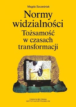 Normy widzialności Tożsamość w czasach transformacji - Szcześniak Magda