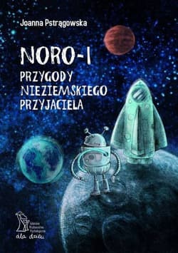 Noro - 1 przygody nieziemskiego przyjaciela Bajka edukacyjna o relacjach społecznych i emocjach - Joanna Pstrągowska