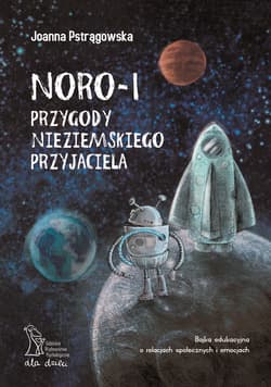 Noro - 1 przygody nieziemskiego przyjaciela Bajka edukacyjna o relacjach społecznych i emocjach - Joanna Pstrągowska