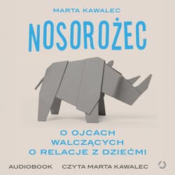 Nosorożec. O ojcach walczących o relacje z dziećmi - audiobook - Marta Kawalec
