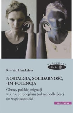 Nostalgia, solidarność, (im)potencja. Obrazy polskiej migracji w kinie europejskim (od niepodległości do współczesności) - Kris Heuckelom