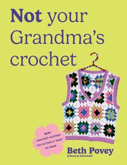 Not Your Grandma's Crochet - Beth Povey